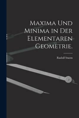 Maxima und Minima in der elementaren Geometrie. - Rudolf Sturm