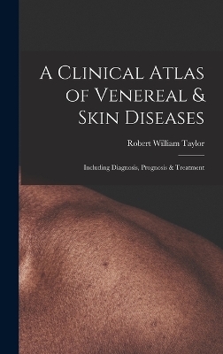 A Clinical Atlas of Venereal & Skin Diseases - Robert William Taylor