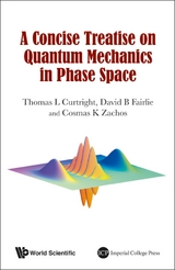 Concise Treatise On Quantum Mechanics In Phase Space, A -  Zachos Cosmas K Zachos,  Fairlie David B Fairlie,  Curtright Thomas L Curtright