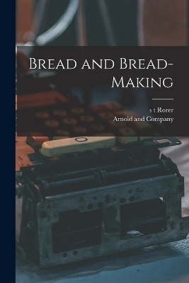 Bread and Bread-Making - S T Rorer