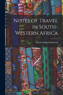 Notes of Travel in South-Western Africa - Andersson Charles John