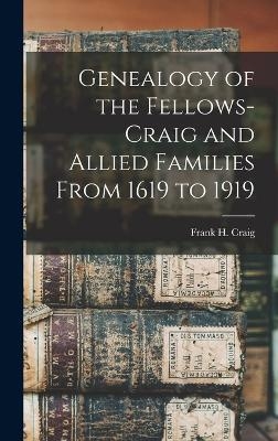 Genealogy of the Fellows-Craig and Allied Families From 1619 to 1919 - Frank H Craig