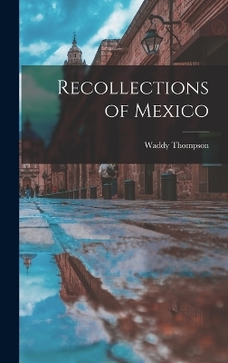 Recollections of Mexico - Waddy Thompson