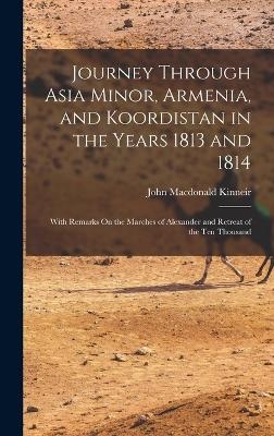 Journey Through Asia Minor, Armenia, and Koordistan in the Years 1813 and 1814 - John MacDonald Kinneir