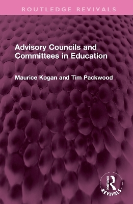 Advisory Councils and Committees in Education - Maurice Kogan, Tim Packwood