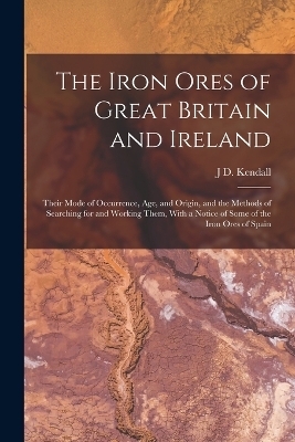 The Iron Ores of Great Britain and Ireland - J D Kendall