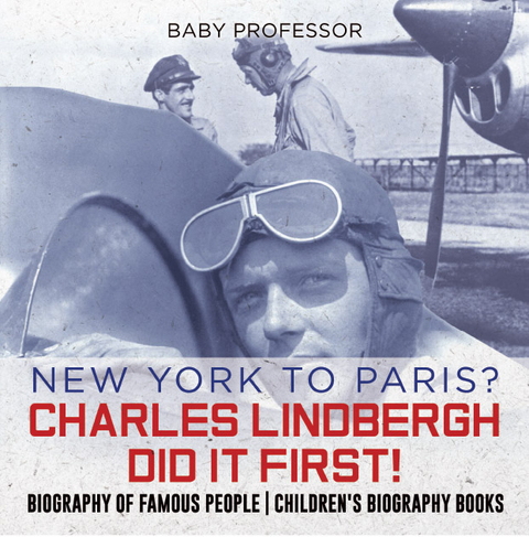 New York to Paris? Charles Lindbergh Did It First! Biography of Famous People | Children's Biography Books -  Baby Professor