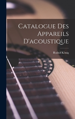 Catalogue Des Appareils D'acoustique - Rudolf König