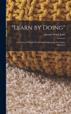 "Learn by Doing" - Joseph Henry Judd