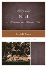 Interpreting Food at Museums and Historic Sites -  Michelle Moon