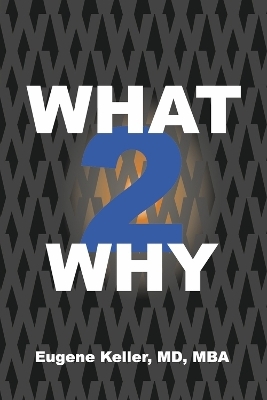 What 2 Why - MD Keller  MBA  Eugene