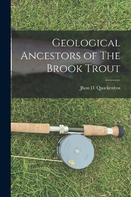 Geological Ancestors of The Brook Trout - Jhon D Quackenbos