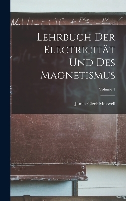 Lehrbuch Der Electricität Und Des Magnetismus; Volume 1 - James Clerk Maxwell