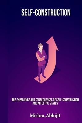 The experience and consequences of self-construction and affective states - Mishra Abhijit