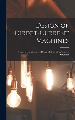 Design of Direct-Current Machines; Design of Transformers; Design of Alternating-Current Machines -  Anonymous