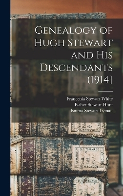 Genealogy of Hugh Stewart and his Descendants (1914] - Francenia Stewart White, Esther Stewart Hunt, Emma Stewart Lyman