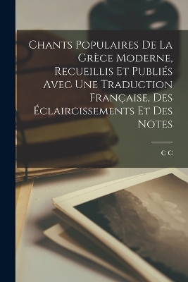 Chants populaires de la Grèce moderne, recueillis et publiés avec une traduction française, des éclaircissements et des notes - C C 1772-1844 Fauriel