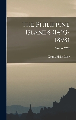 The Philippine Islands (1493-1898); Volume XXII - Emma Helen Blair