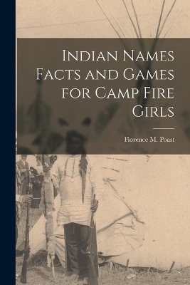 Indian Names Facts and Games for Camp Fire Girls - Florence M Poast