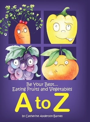 Be Your Best...Eating Fruits and Vegetables A to Z - Catherine Anderson-Barnes