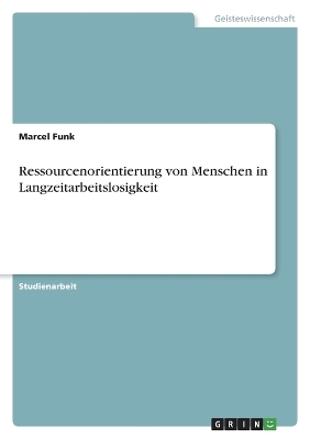 Ressourcenorientierung von Menschen in Langzeitarbeitslosigkeit - Marcel Funk