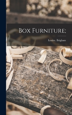 Box Furniture; - Louise Brigham