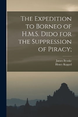 The Expedition to Borneo of H.M.S. Dido for the Suppression of Piracy; - Henry Keppel, James Brooke