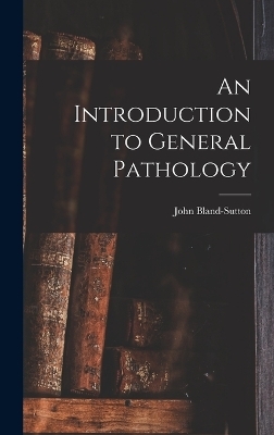 An Introduction to General Pathology - John Bland-Sutton