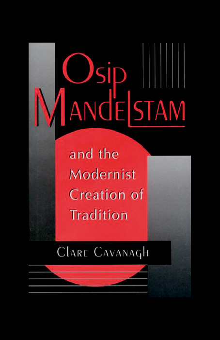 Osip Mandelstam and the Modernist Creation of Tradition -  Clare Cavanagh