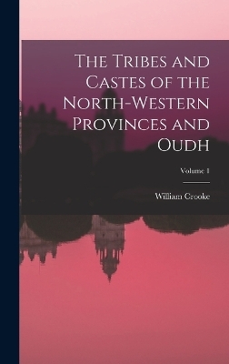 The Tribes and Castes of the North-Western Provinces and Oudh; Volume 1 - William Crooke