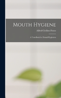 Mouth Hygiene; a Text-book for Dental Hygienists - Alfred Civilion Fones