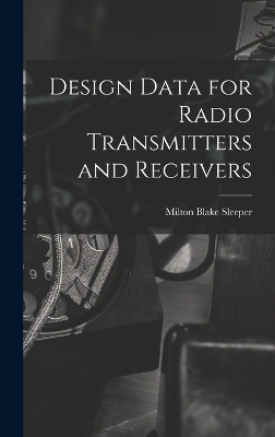 Design Data for Radio Transmitters and Receivers - Milton Blake Sleeper