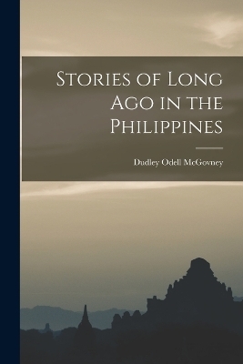 Stories of Long Ago in the Philippines - Dudley Odell McGovney