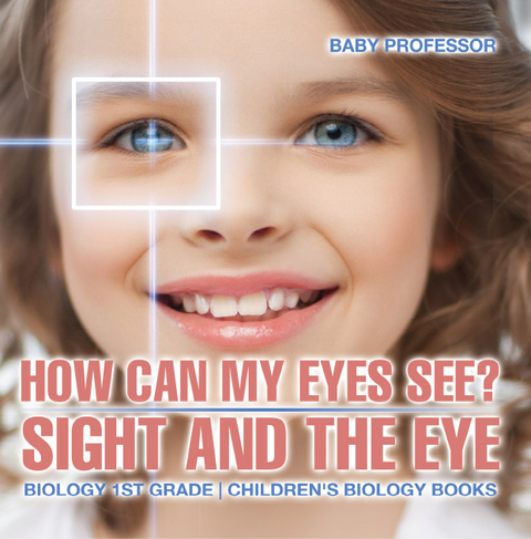 How Can My Eyes See? Sight and the Eye - Biology 1st Grade | Children's Biology Books -  Baby Professor