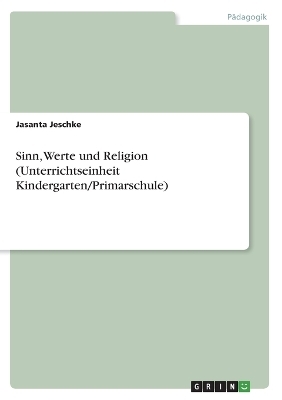 Sinn, Werte und Religion (Unterrichtseinheit Kindergarten/Primarschule) - Jasanta Jeschke