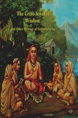 The Crest-Jewel of Wisdom and Other Writings of Sankaracharya -  Sankaracharya,  Shankara