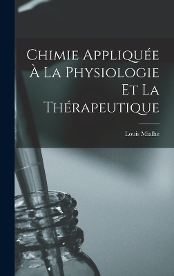 Chimie Appliquée À La Physiologie Et La Thérapeutique - Louis Mialhe