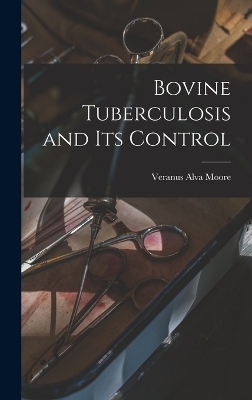 Bovine Tuberculosis and Its Control - Veranus Alva Moore