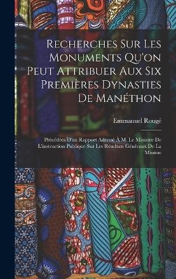 Recherches Sur Les Monuments Qu'on Peut Attribuer Aux Six Premières Dynasties De Manéthon - Emmanuel Rougé