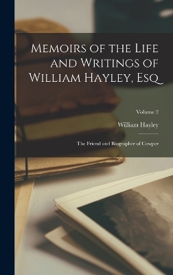 Memoirs of the Life and Writings of William Hayley, Esq - William Hayley