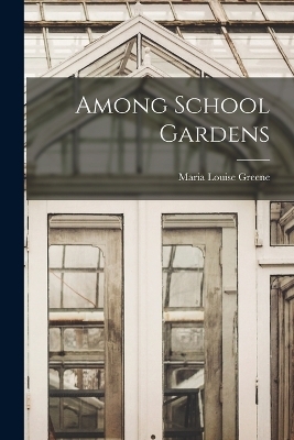 Among School Gardens - M Louise Greene