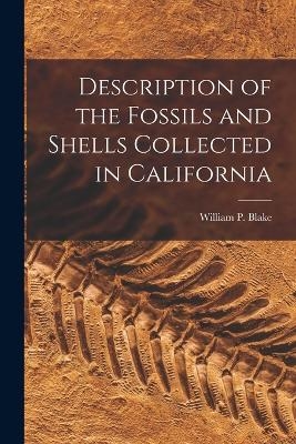 Description of the Fossils and Shells Collected in California - Blake William P (William Phipps)