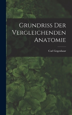 Grundriss Der Vergleichenden Anatomie - Carl Gegenbaur