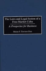 Laws and Legal System of a Free-Market Cuba: A Prospectus for Business - Matias F. Travieso-Diaz