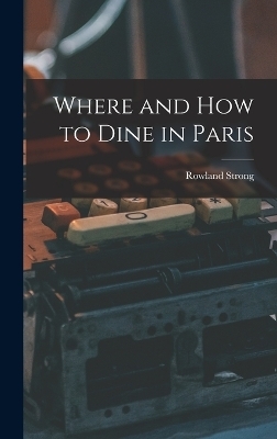 Where and How to Dine in Paris - Rowland Strong