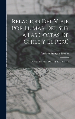 Relación Del Viaje Por El Mar Del Sur a Las Costas De Chile Y El Perú - Amédée François Frézier