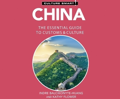 China - Culture Smart!: The Essential Guide to Customs & Culture - Kathy Flower, Indre Balcikonyte-Huang