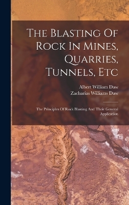 The Blasting Of Rock In Mines, Quarries, Tunnels, Etc - Albert William Daw