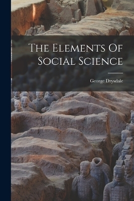 The Elements Of Social Science - George Drysdale