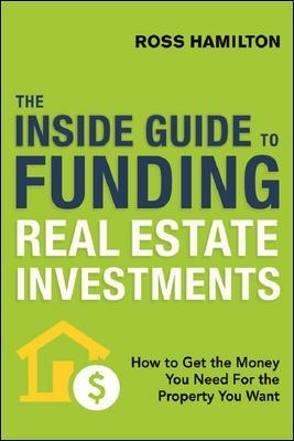 The Inside Guide to Funding Real Estate Investments - Ross Hamilton